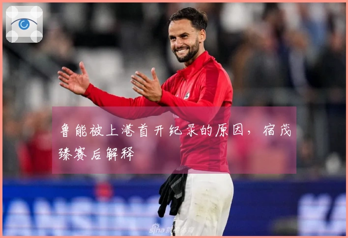 鲁能被上港首开纪录的原因，宿茂臻赛后解释