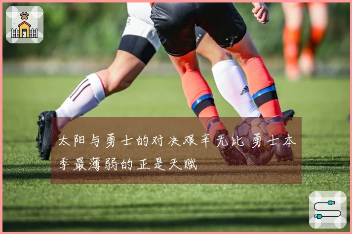 太阳与勇士的对决艰辛无比 勇士本季最薄弱的正是天赋