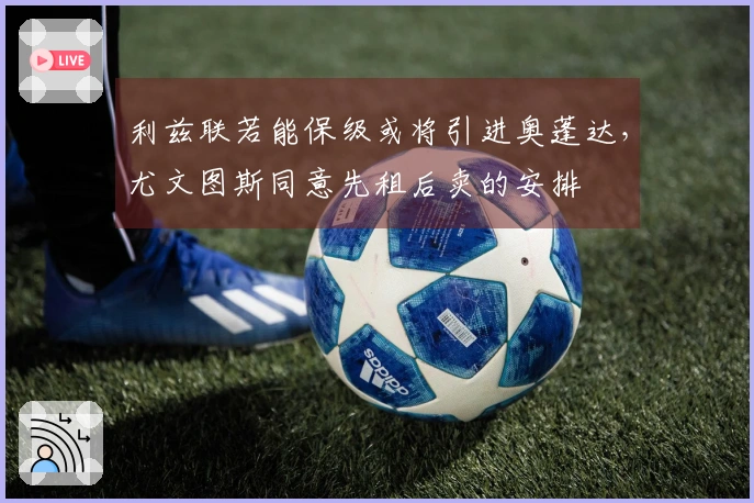 利兹联若能保级或将引进奥蓬达，尤文图斯同意先租后卖的安排